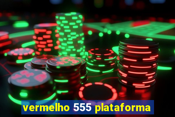 vermelho 555 plataforma